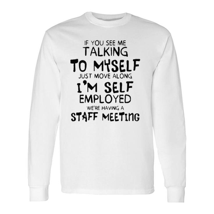 If You See Me Talking To Myself Just Move Along Long Sleeve T-Shirt T-Shirt