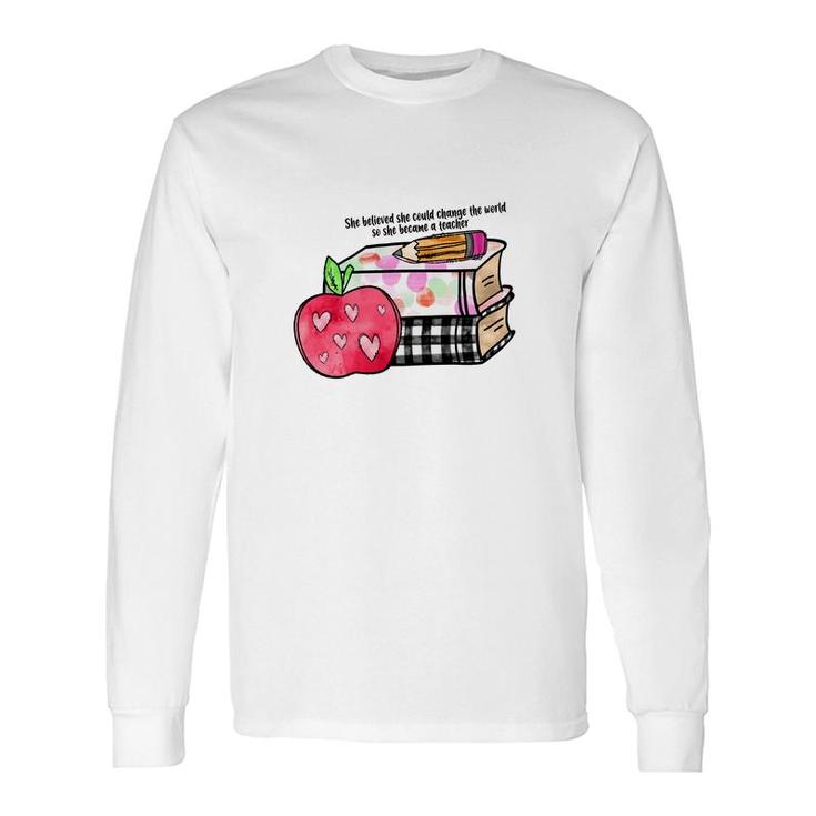 She Believed She Could Change The World So She Became A Teacher 2 Long Sleeve T-Shirt