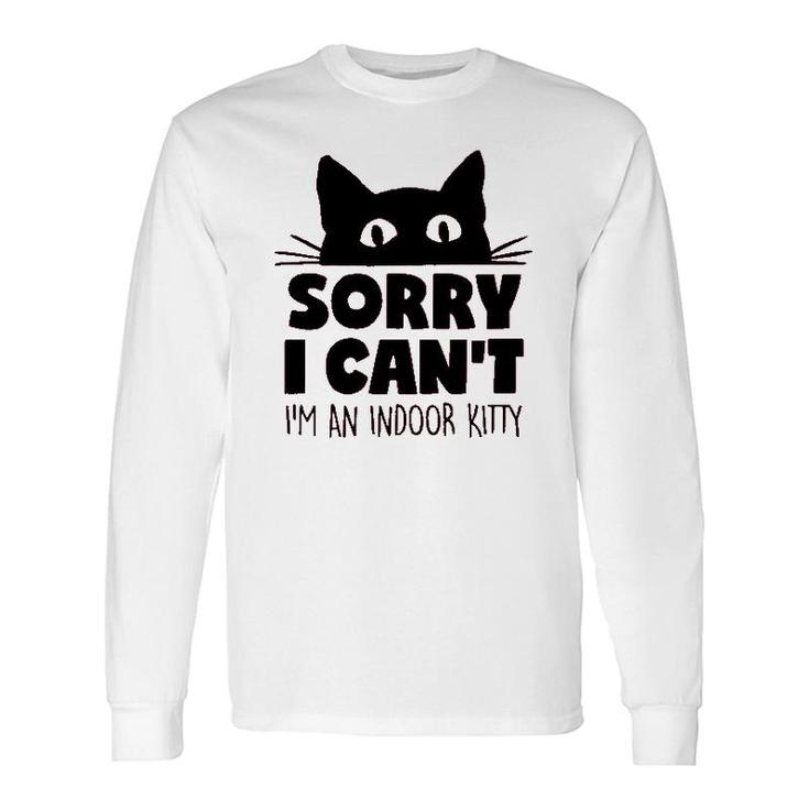 Sorry I Cant Im An Indoor Kitty Cute Pet Long Sleeve T-Shirt