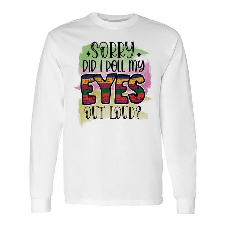 Sorry Did I Roll My Eyes Out Loud Sarcastic Quote Long Sleeve T-Shirt