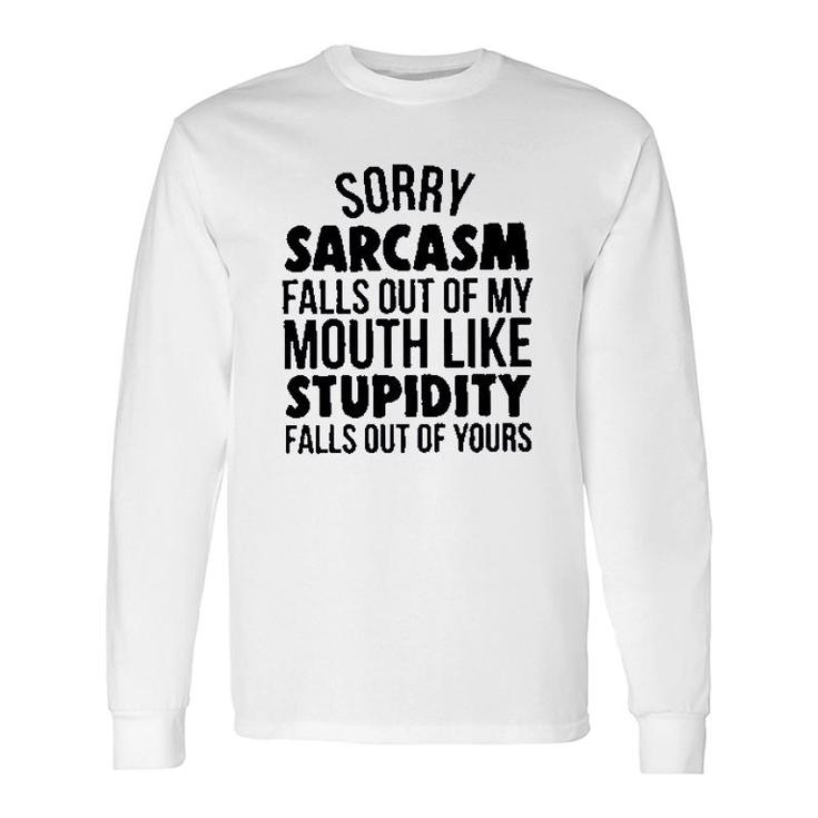 Sorry Sarcasm Falls Out Of My Mouth Like Stupidity 2022 Trend Long Sleeve T-Shirt