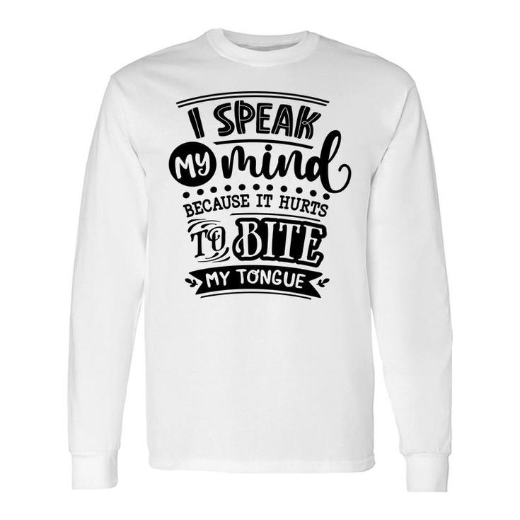 I Speak My Mind Because It Hurts To Bite My Tongue Sarcastic Quote Black Color Long Sleeve T-Shirt