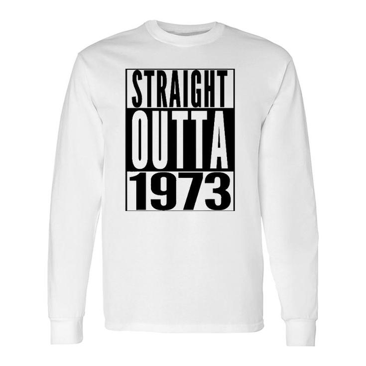 Straight Outta 1973 49Th Birthday 49 Years Old Long Sleeve T-Shirt