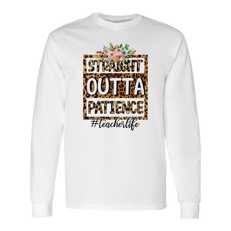 Straight Outta Patience At Work Is Perfect Teacher Life Long Sleeve T-Shirt