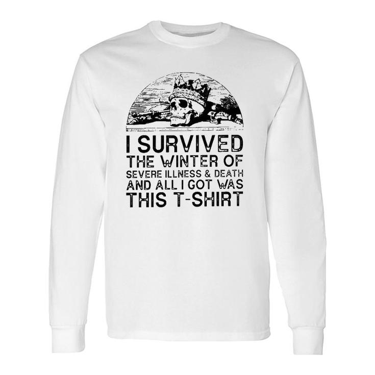 I Survived The Winter Of Severe Illness And Death And All I Got Was This Long Sleeve T-Shirt T-Shirt