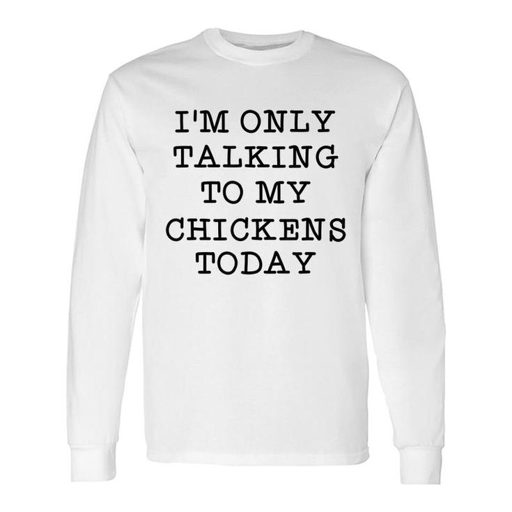 Im Only Talking To My Chickens Today Introvert Humor Quote Long Sleeve T-Shirt