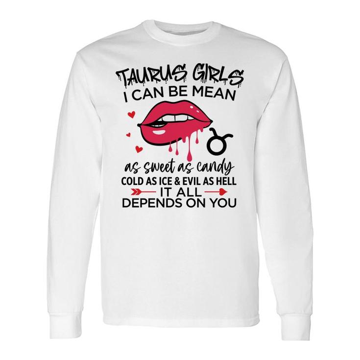 Taurus Girls I Can Be Mean Or As Sweet As Candy Long Sleeve T-Shirt