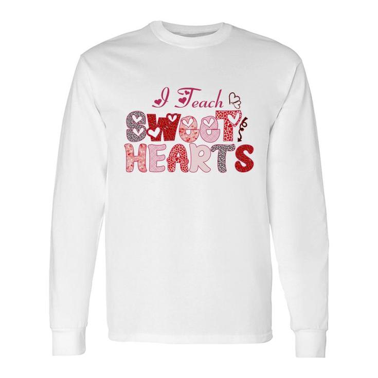 I Teach Sweet Hearts Because I Love My Work And My Students Long Sleeve T-Shirt