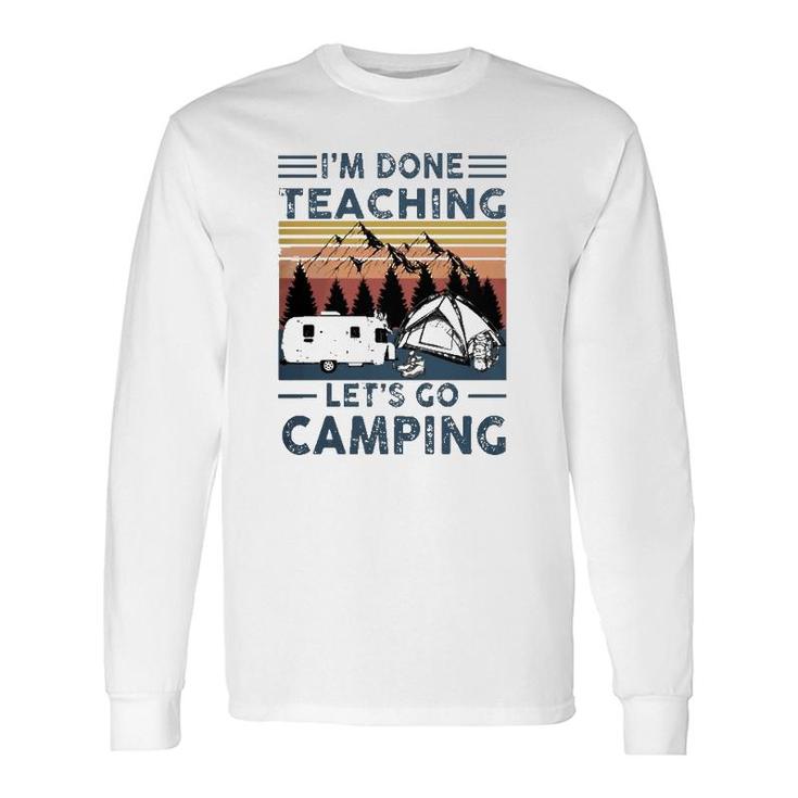 Teacher Im Done Teaching Lets Go Camping Rv Tent Mountain Long Sleeve T-Shirt