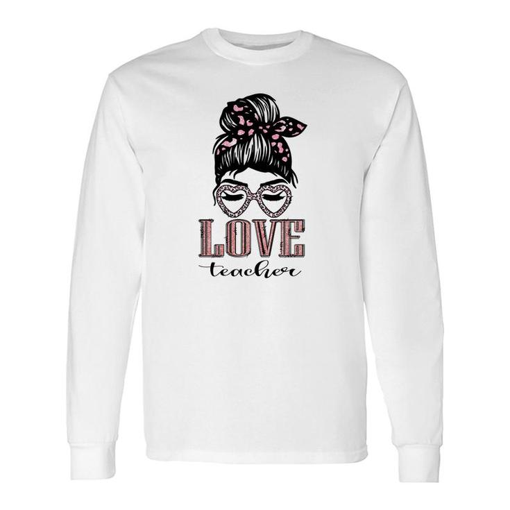 The Teachers All Love Their Jobs And Are Dedicated To Their Students Messy Bun Long Sleeve T-Shirt