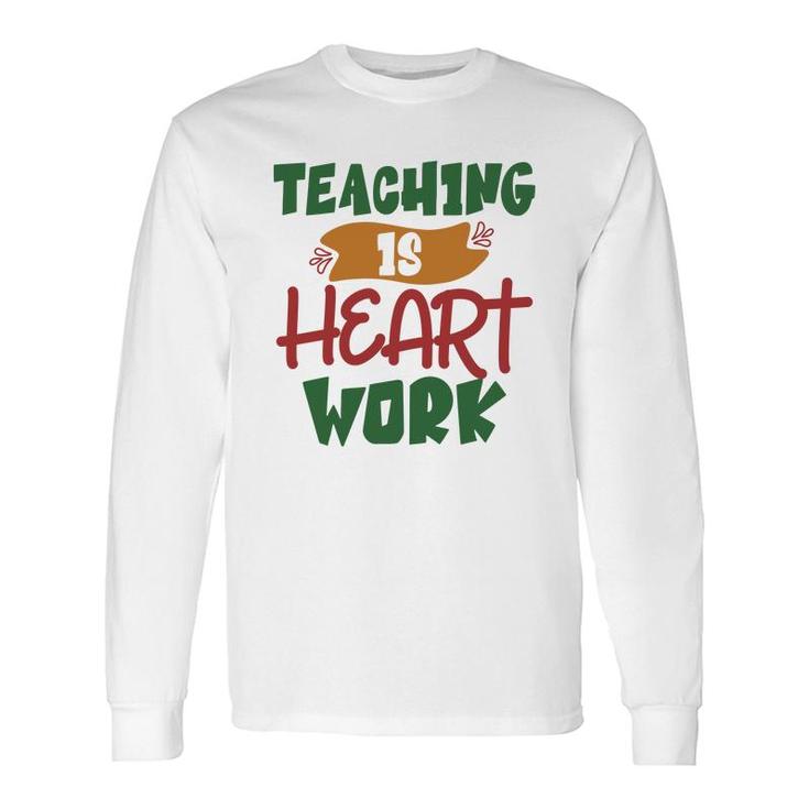 Teaching Is Heart Work Teacher Green And Red Long Sleeve T-Shirt
