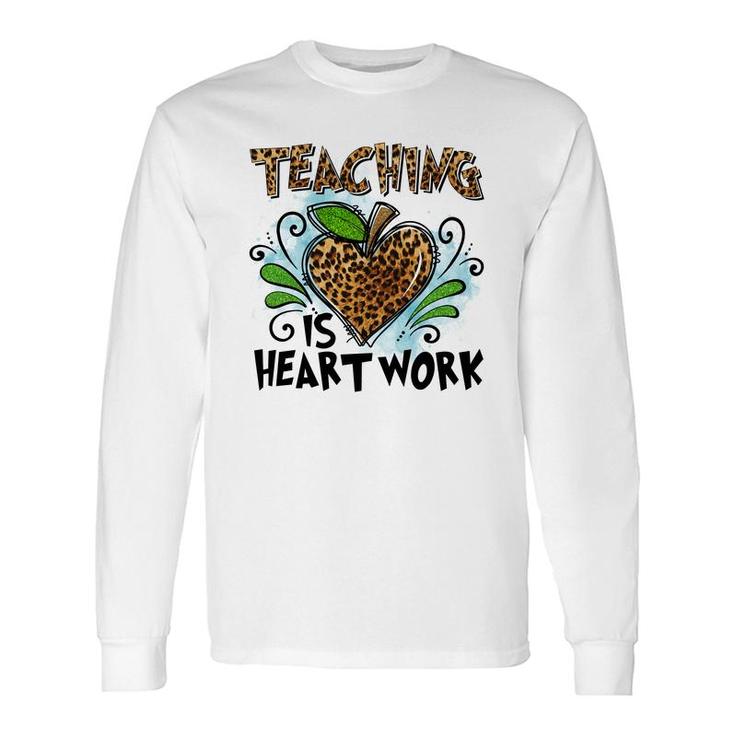 Teaching Is Heart Work And Teachers Always Put Love Into Each Lesson Long Sleeve T-Shirt