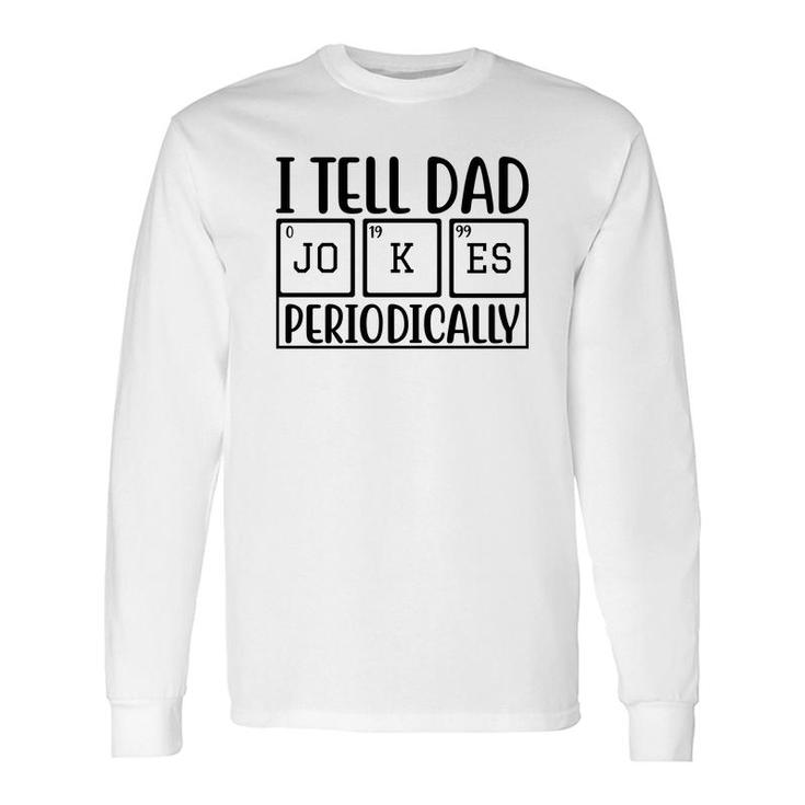 I Tell Dad Jokes Periodically Fathers Day Quotes Long Sleeve T-Shirt