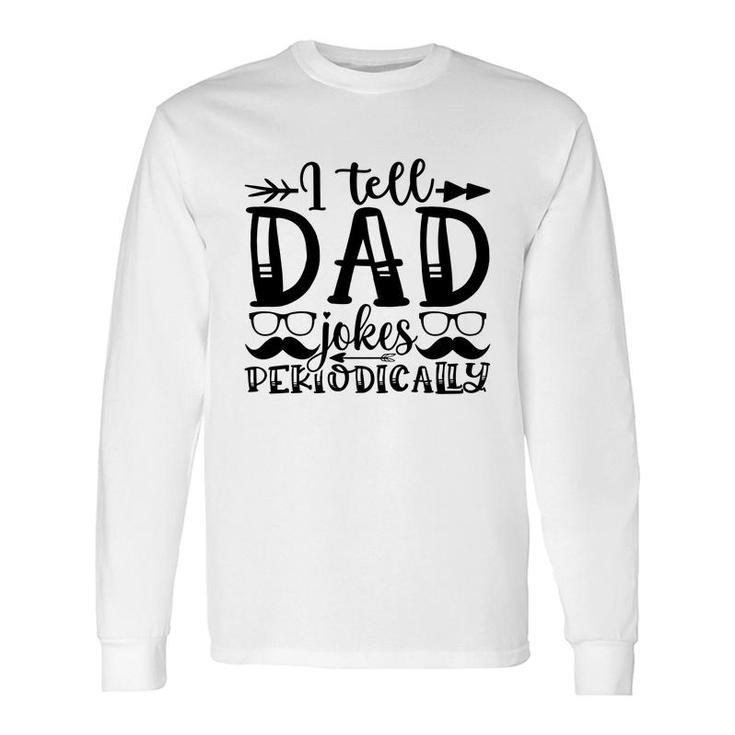 I Tell Dad Jokes Periodically Mustache Man Fathers Day Long Sleeve T-Shirt