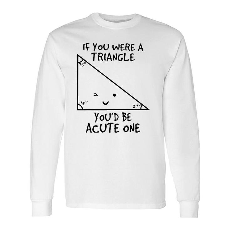 If You Were A Triangle Youd Be Acute One Long Sleeve T-Shirt T-Shirt