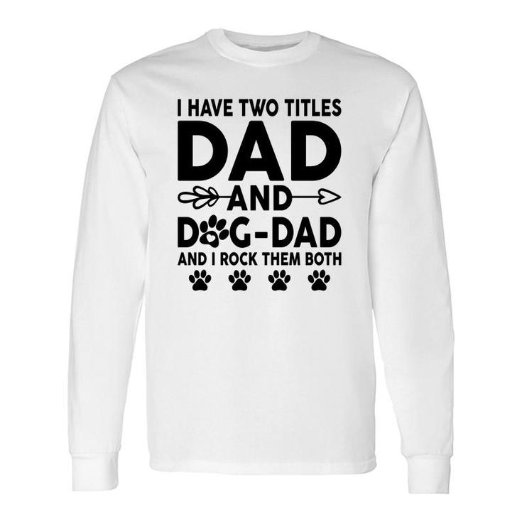 I Have Two Titles Dad And Dog Dad Cute Long Sleeve T-Shirt