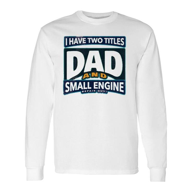 I Have Two Titles Dad And Small Engine Repair Guy Long Sleeve T-Shirt