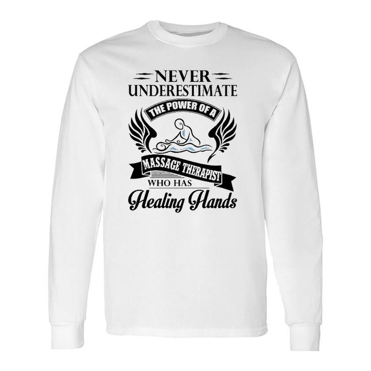 Never Underestimate The Power Of A Massage Therapist Who Has Healing Hands White Version Long Sleeve T-Shirt