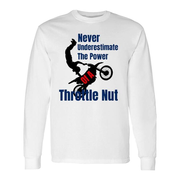Never Underestimate The Power Of A Throttle Nut Long Sleeve T-Shirt