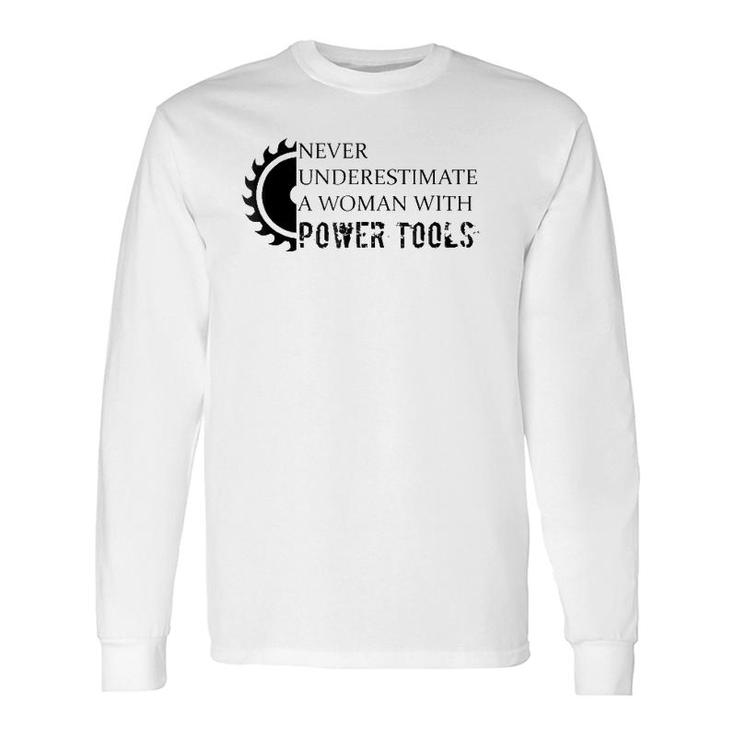 Never Underestimate A Woman With Power Tools Long Sleeve T-Shirt