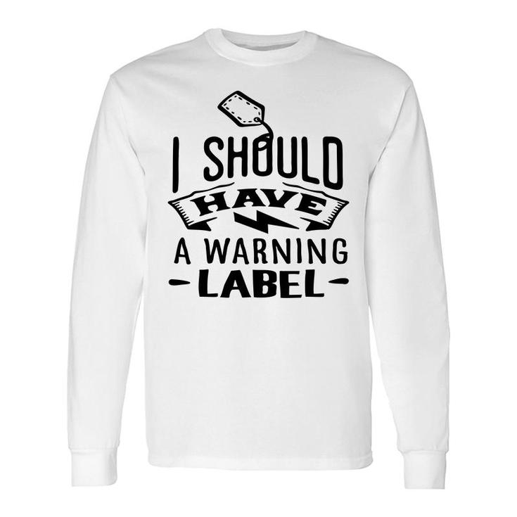 I Should Have A Warning Label Sarcastic Quote Black Color Long Sleeve T-Shirt