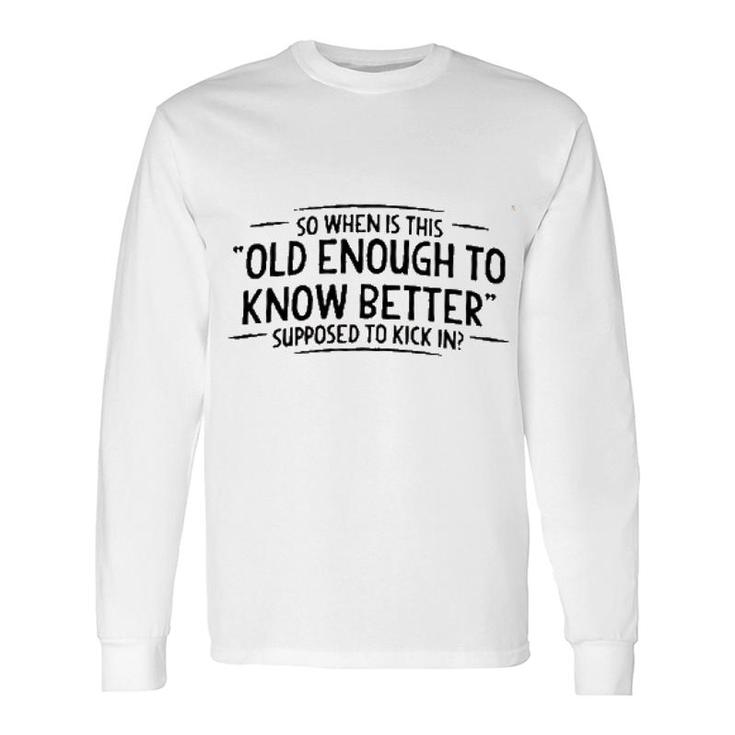 Men When Does Old Enough To Know Better New Trend Long Sleeve T-Shirt