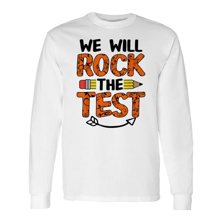 We Will Rock The Test Test Day For Students Long Sleeve T-Shirt
