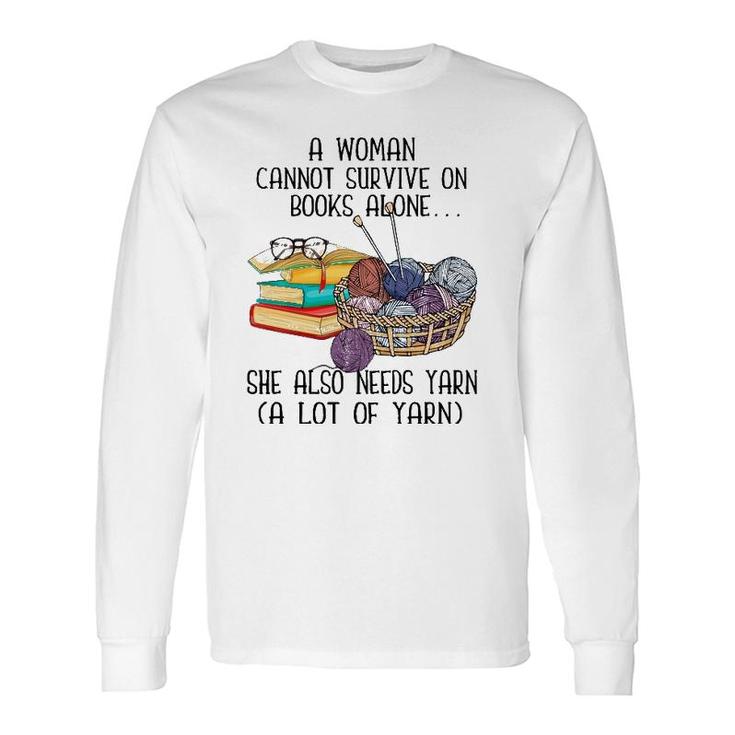A Woman Cannot Survive On Books Alone She Also Needs Yarn Long Sleeve T-Shirt