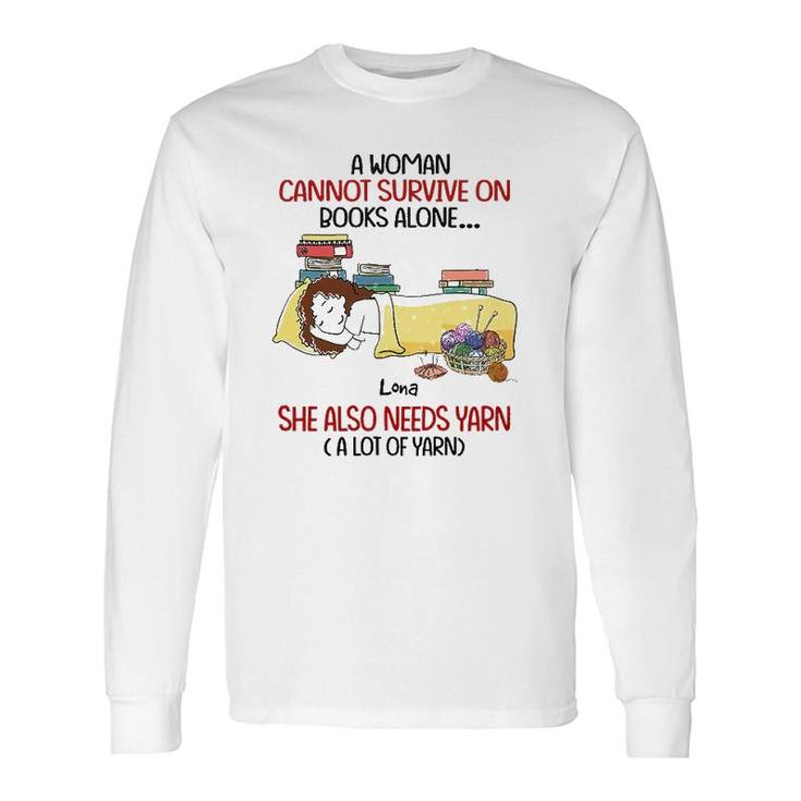 A Woman Cannot Survive On Books Alone She Also Needs Yarn A Lot Of Yarn Lona Personalized Long Sleeve T-Shirt