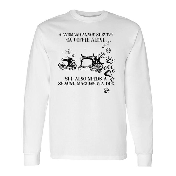 A Woman Cannot Survive On Coffee Alone She Also Needs Long Sleeve T-Shirt