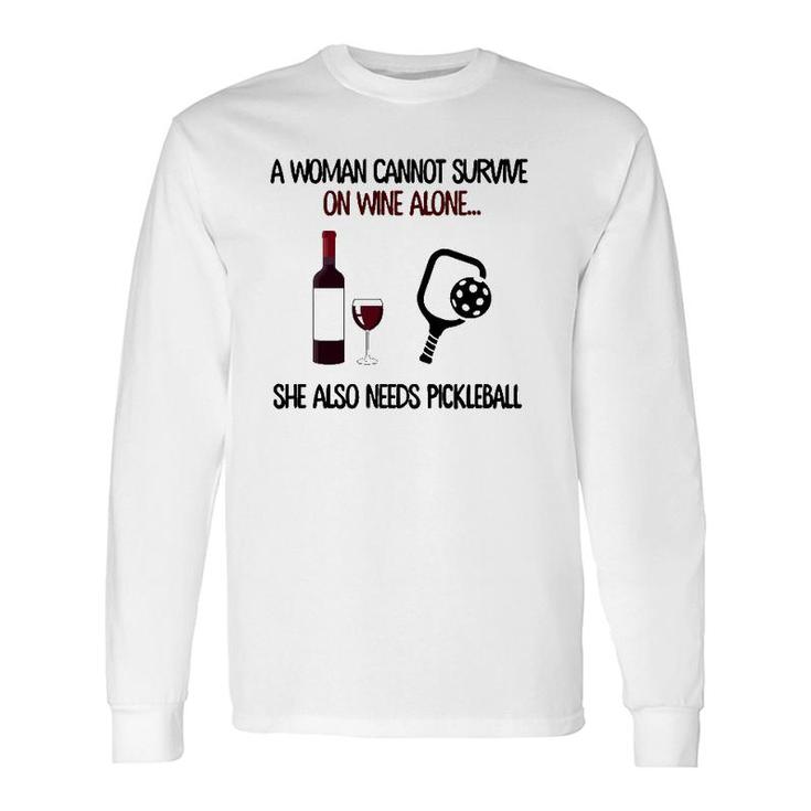 A Woman Cannot Survive On Wine Alone She Also Needs Pickleball Long Sleeve T-Shirt
