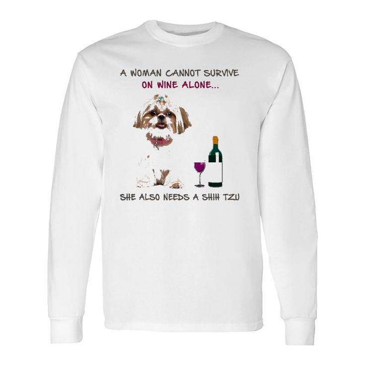 A Woman Cannot Survive On Wine Alone She Also Needs A Shih Tzu Long Sleeve T-Shirt