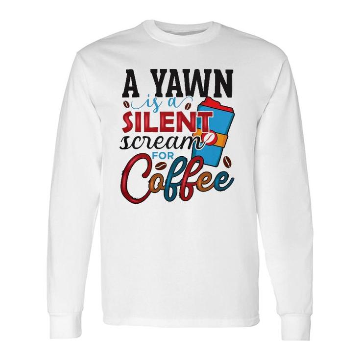 A Yawn Is A Silent Scream For Coffee Classic Long Sleeve T-Shirt T-Shirt