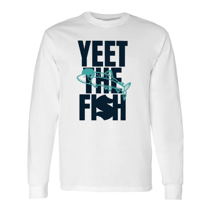 Yeet The Fish Fishing Long Sleeve T-Shirt T-Shirt