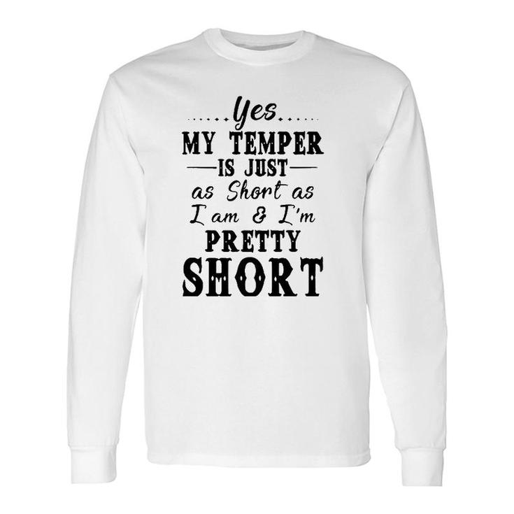 Yes My Temper Is Just As Short As I Am And Im Pretty Long Sleeve T-Shirt T-Shirt