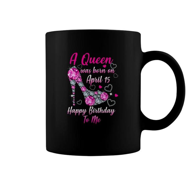 A Queen Was Born In April 15 Happy Birthday To Me Coffee Mug