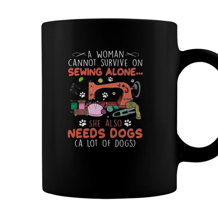 A Woman Cannot Survive On Sewing Alone She Also Needs Dogs A Lot Of Dogs Coffee Mug