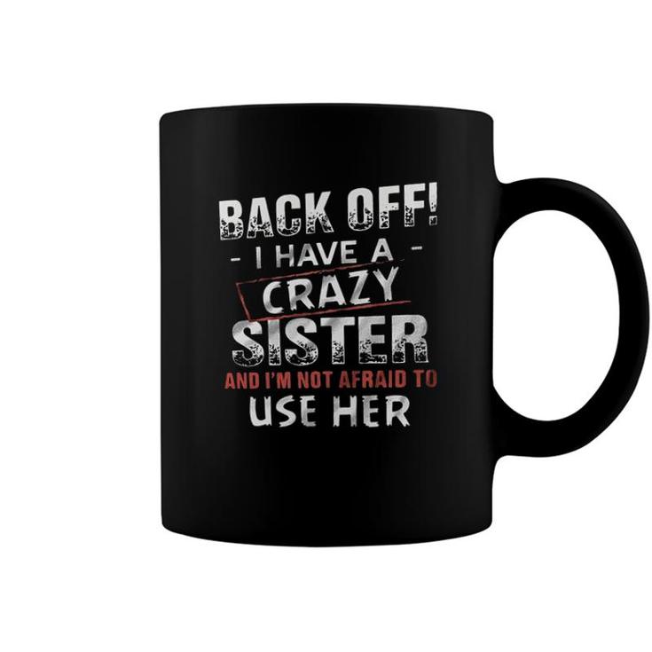 Back Off I Have A Crazy Sister And Im Not Afraid To Use Her Design 2022 Gift Coffee Mug