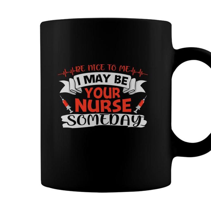Be Nice To Me I May Be Your Nurse Nurse Graphics New 2022 Coffee Mug