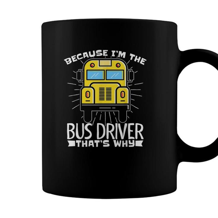Because Im The Bus Driver Thats Why Fun School Bus Driver Coffee Mug