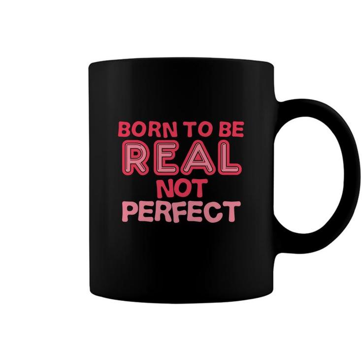 Born To Be Real Not Perfect Motivational Inspirational  Coffee Mug