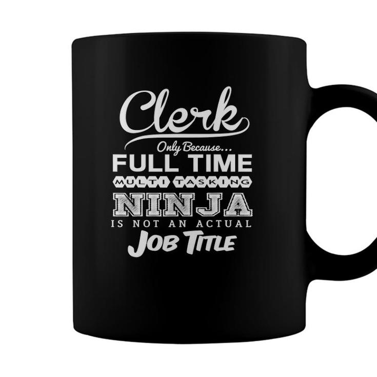 Clerk Only Because Full Time Multitasking Ninja Is Not An Actual Job Title Coffee Mug
