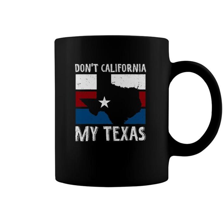Dont California My Texas Funny Texan Flag American Texas Coffee Mug