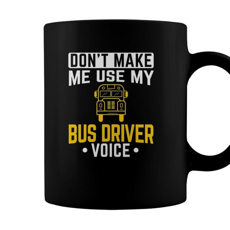 Dont Make Me Use Bus Driver Voice School Bus Driver Coffee Mug