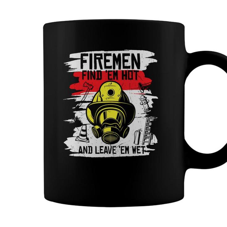 Firemen Find Em Hot And Leave Em Wet Firefighter Coffee Mug