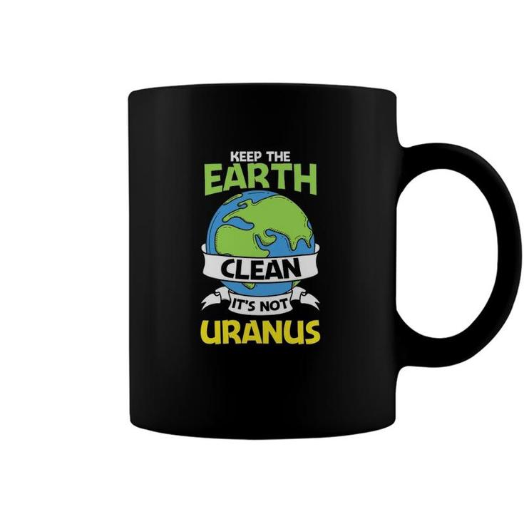 Funny Earth Day Version Keep The Earth Clean Coffee Mug