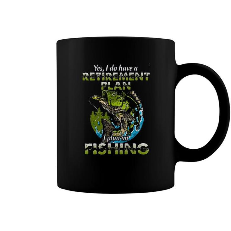 Funny Gift Yes I Do Have A Retirement Plan I Plan On Fishing Coffee Mug