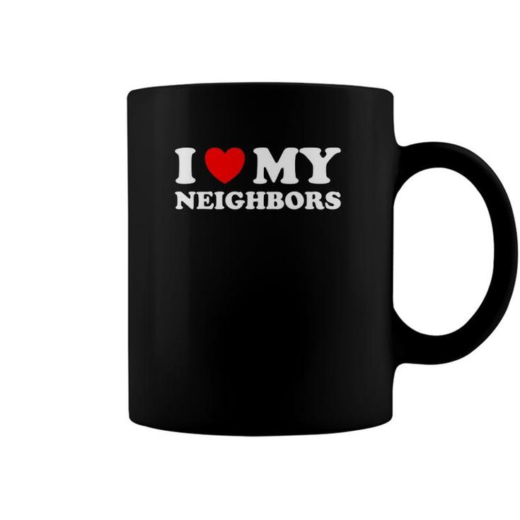 Funny I Love My Neighbors Coffee Mug
