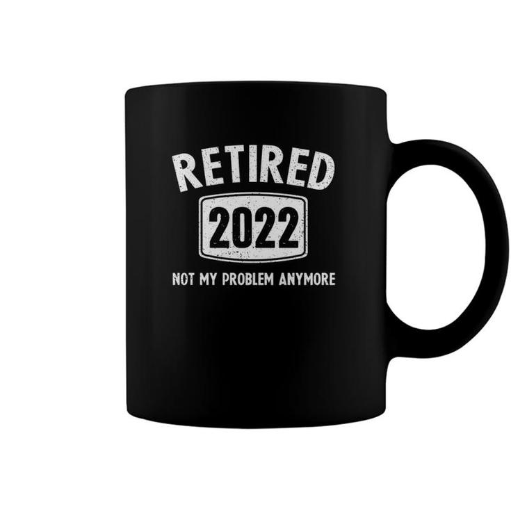 Funny Retirement Gifts Retired Men Women Not My Problem 2022 Coffee Mug