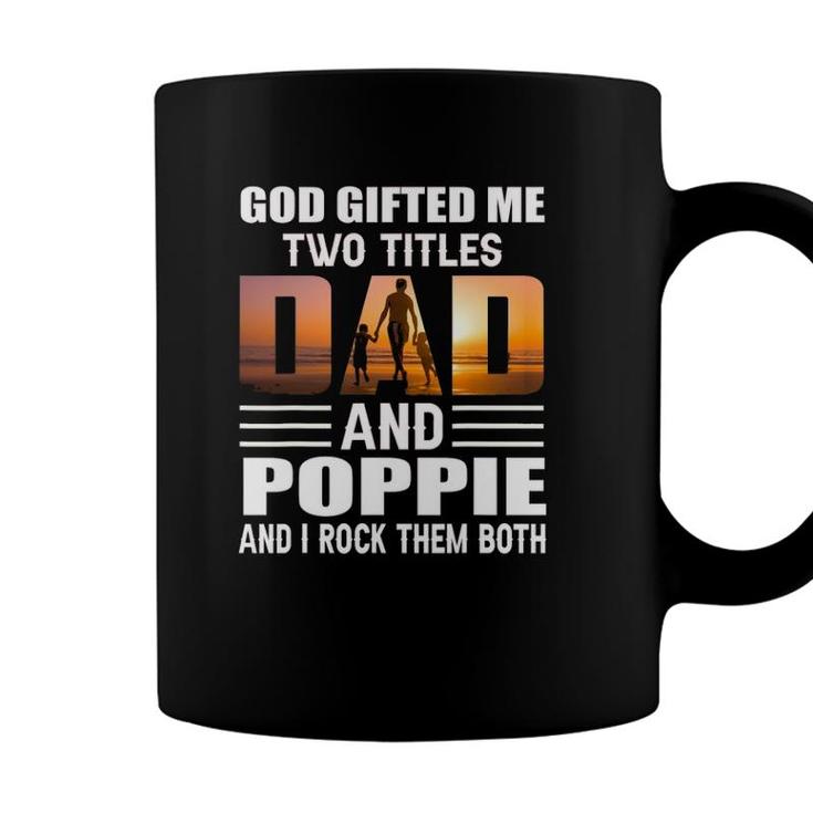 God Gifted Me Two Titles Dad And Poppie Funny Poppie Coffee Mug